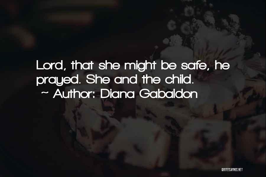 Diana Gabaldon Quotes: Lord, That She Might Be Safe, He Prayed. She And The Child.