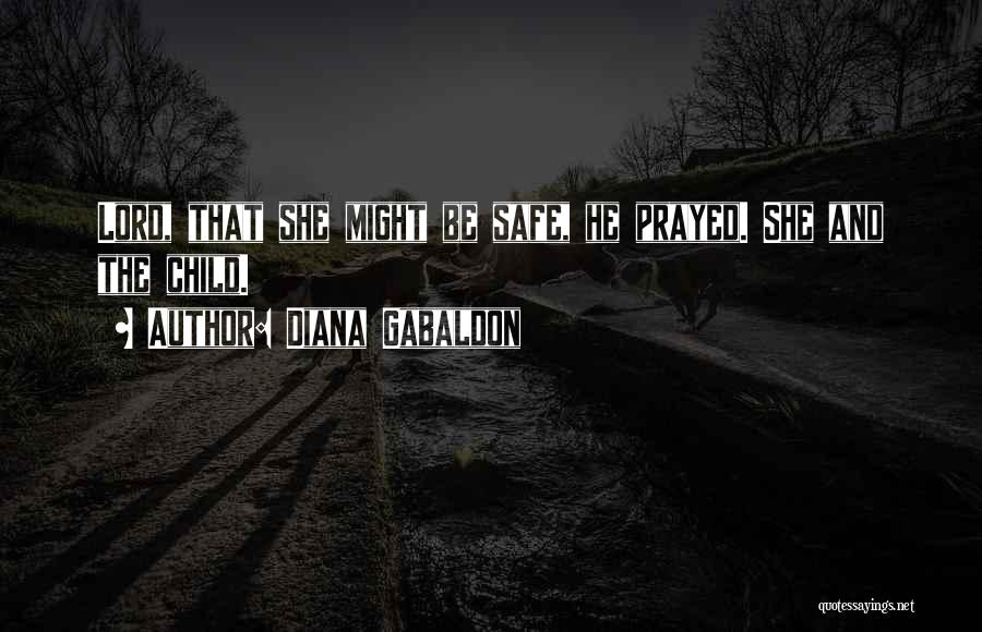 Diana Gabaldon Quotes: Lord, That She Might Be Safe, He Prayed. She And The Child.