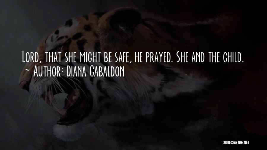 Diana Gabaldon Quotes: Lord, That She Might Be Safe, He Prayed. She And The Child.