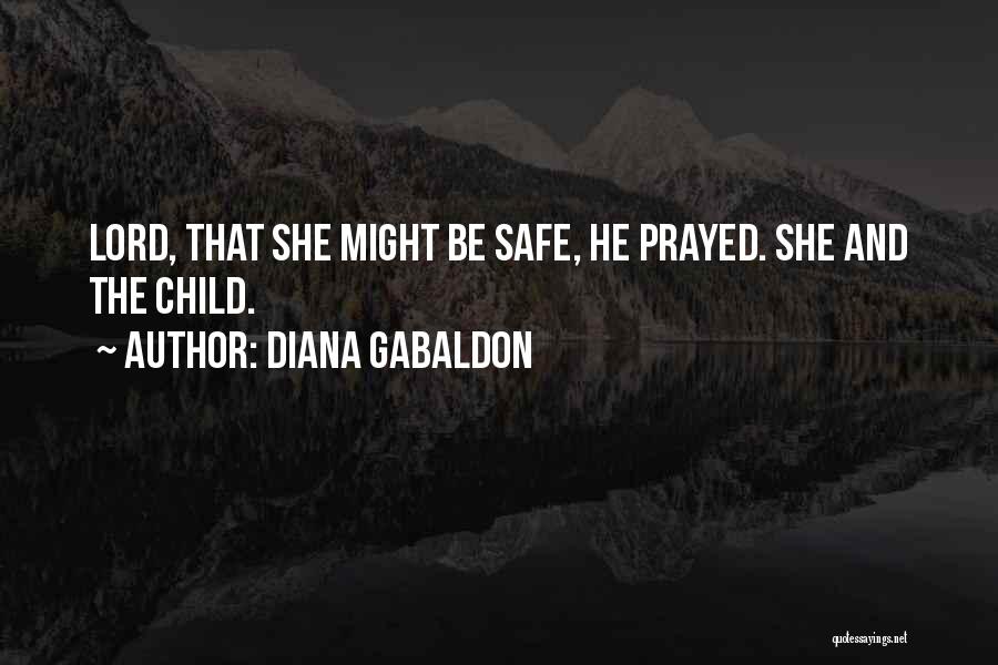 Diana Gabaldon Quotes: Lord, That She Might Be Safe, He Prayed. She And The Child.