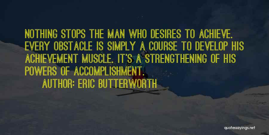 Eric Butterworth Quotes: Nothing Stops The Man Who Desires To Achieve. Every Obstacle Is Simply A Course To Develop His Achievement Muscle. It's