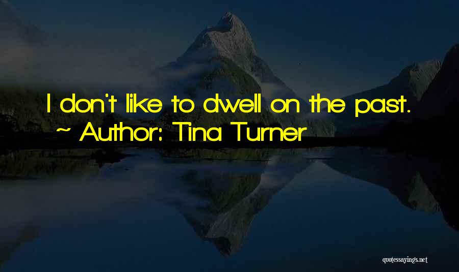 Tina Turner Quotes: I Don't Like To Dwell On The Past.