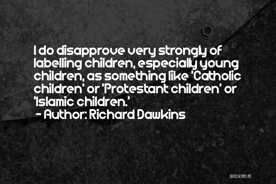 Richard Dawkins Quotes: I Do Disapprove Very Strongly Of Labelling Children, Especially Young Children, As Something Like 'catholic Children' Or 'protestant Children' Or