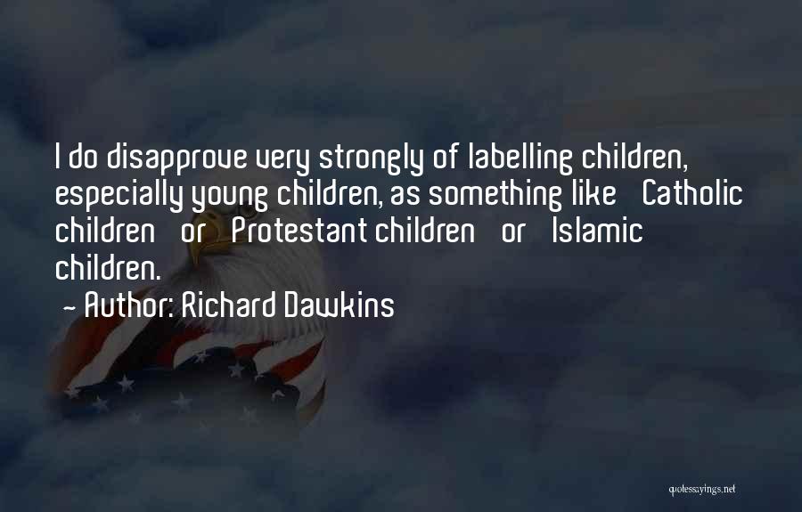 Richard Dawkins Quotes: I Do Disapprove Very Strongly Of Labelling Children, Especially Young Children, As Something Like 'catholic Children' Or 'protestant Children' Or