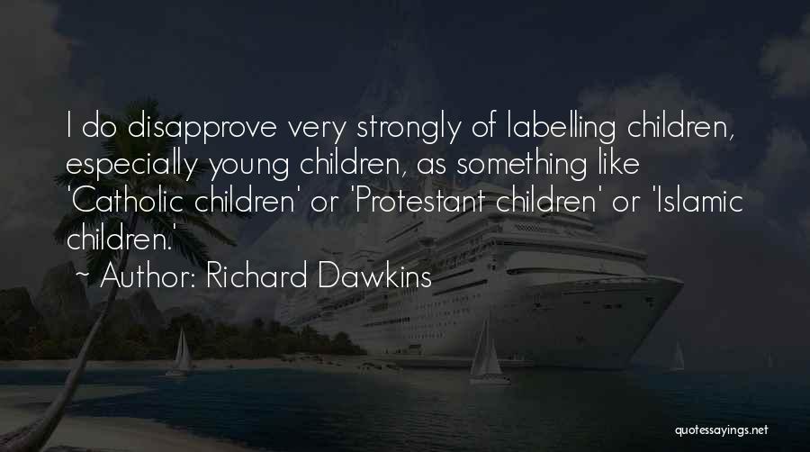 Richard Dawkins Quotes: I Do Disapprove Very Strongly Of Labelling Children, Especially Young Children, As Something Like 'catholic Children' Or 'protestant Children' Or