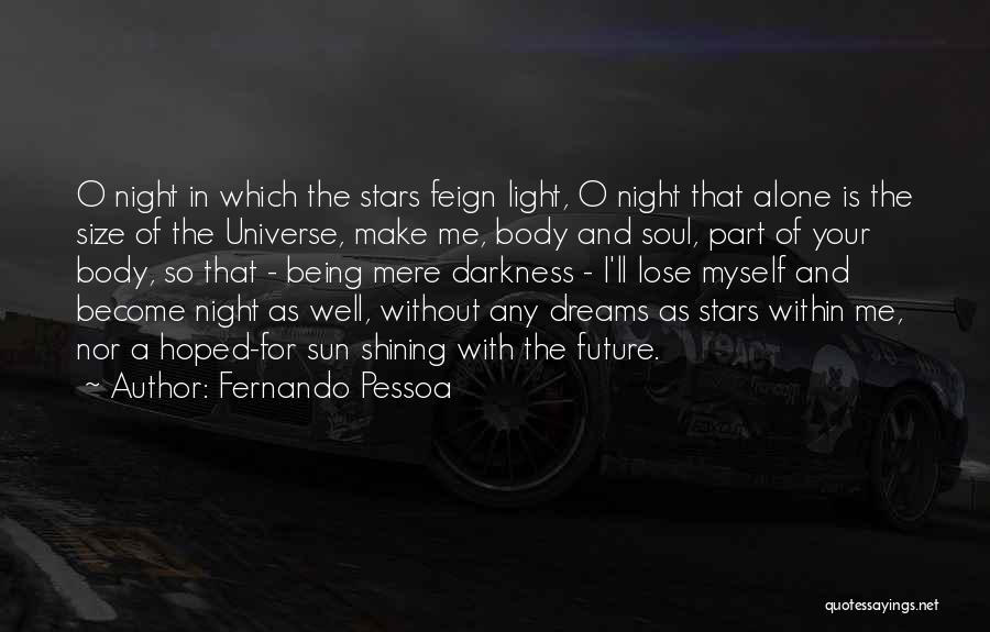 Fernando Pessoa Quotes: O Night In Which The Stars Feign Light, O Night That Alone Is The Size Of The Universe, Make Me,