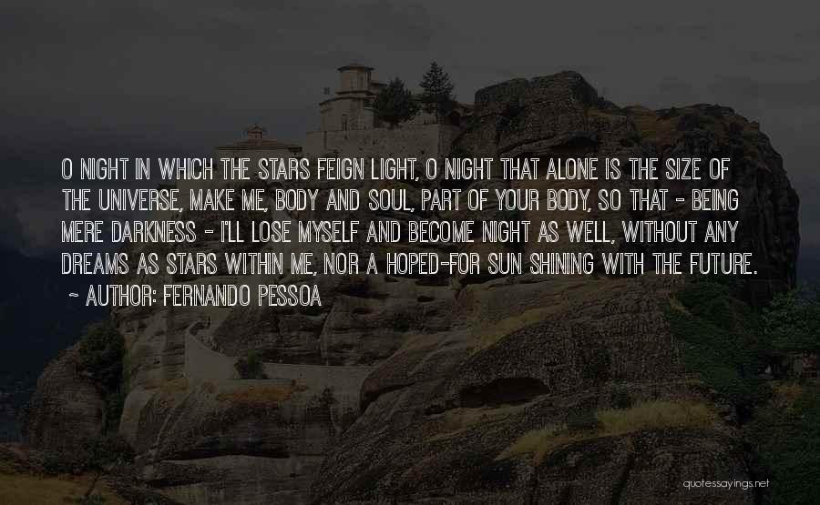 Fernando Pessoa Quotes: O Night In Which The Stars Feign Light, O Night That Alone Is The Size Of The Universe, Make Me,