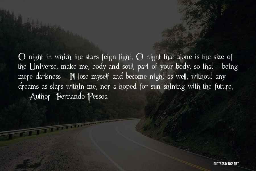 Fernando Pessoa Quotes: O Night In Which The Stars Feign Light, O Night That Alone Is The Size Of The Universe, Make Me,
