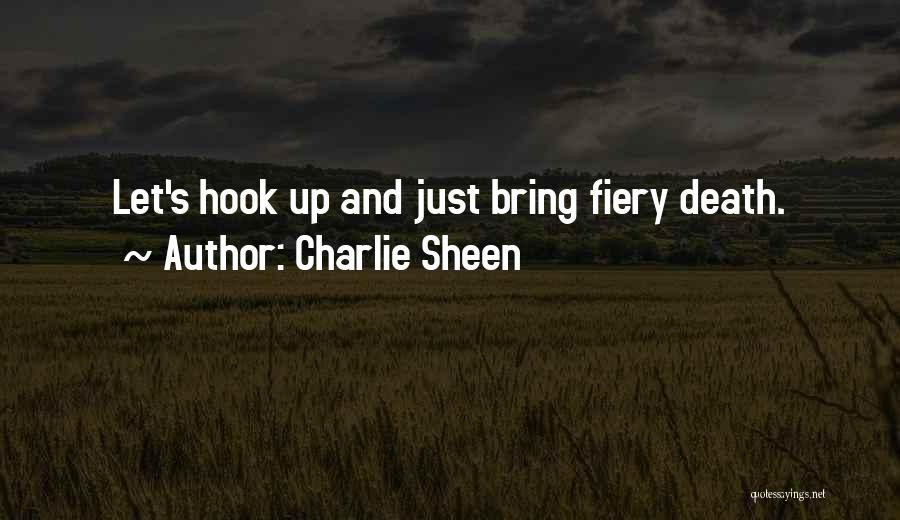 Charlie Sheen Quotes: Let's Hook Up And Just Bring Fiery Death.