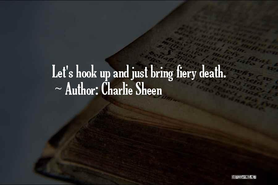 Charlie Sheen Quotes: Let's Hook Up And Just Bring Fiery Death.