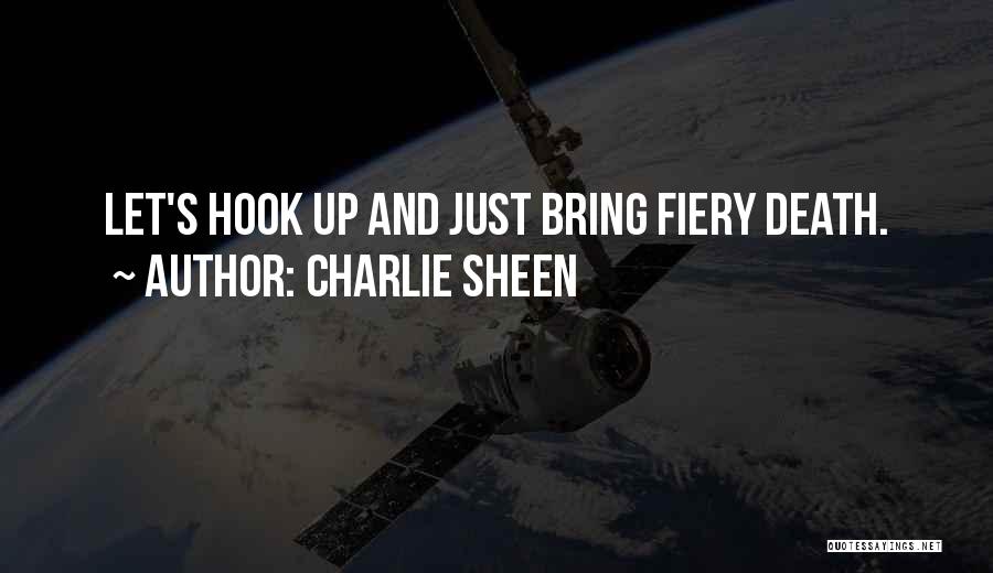 Charlie Sheen Quotes: Let's Hook Up And Just Bring Fiery Death.