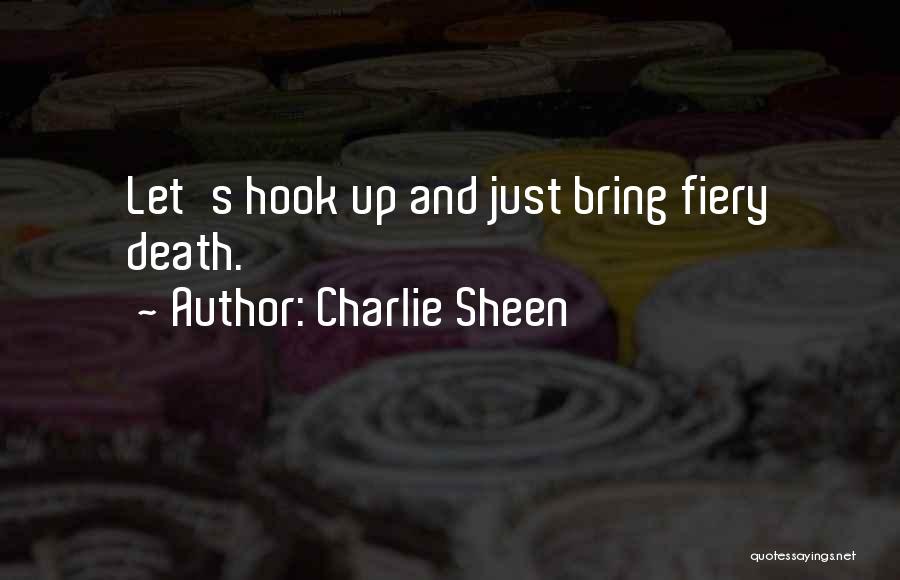 Charlie Sheen Quotes: Let's Hook Up And Just Bring Fiery Death.