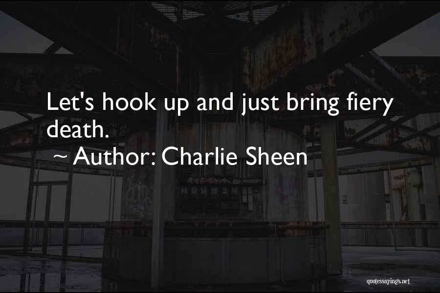 Charlie Sheen Quotes: Let's Hook Up And Just Bring Fiery Death.