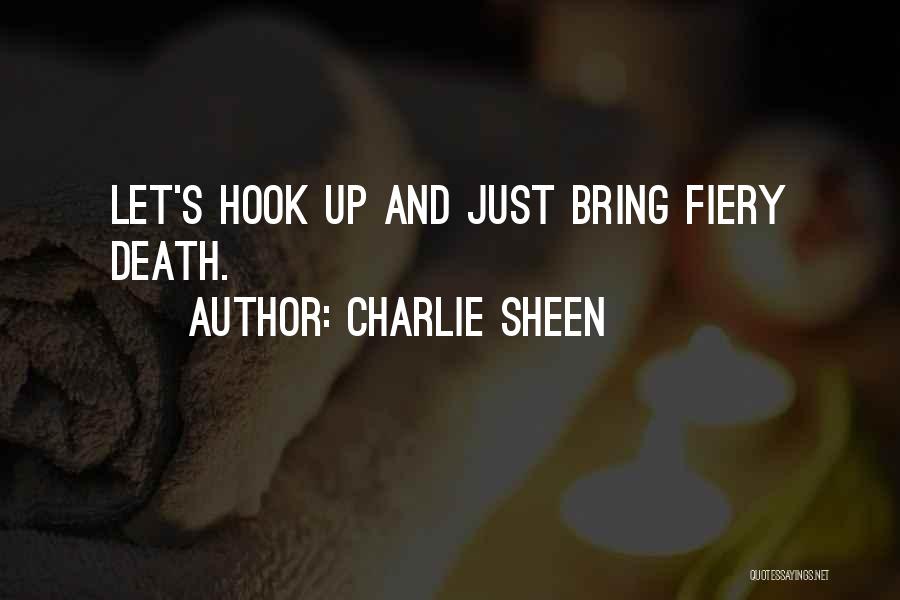 Charlie Sheen Quotes: Let's Hook Up And Just Bring Fiery Death.