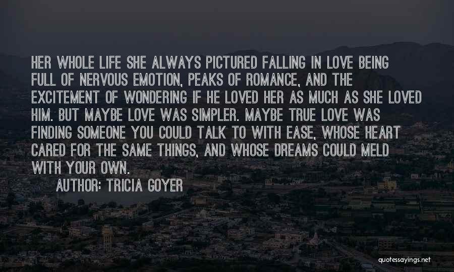 Tricia Goyer Quotes: Her Whole Life She Always Pictured Falling In Love Being Full Of Nervous Emotion, Peaks Of Romance, And The Excitement