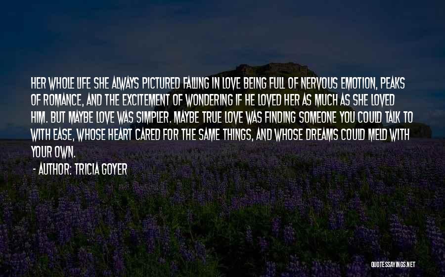 Tricia Goyer Quotes: Her Whole Life She Always Pictured Falling In Love Being Full Of Nervous Emotion, Peaks Of Romance, And The Excitement