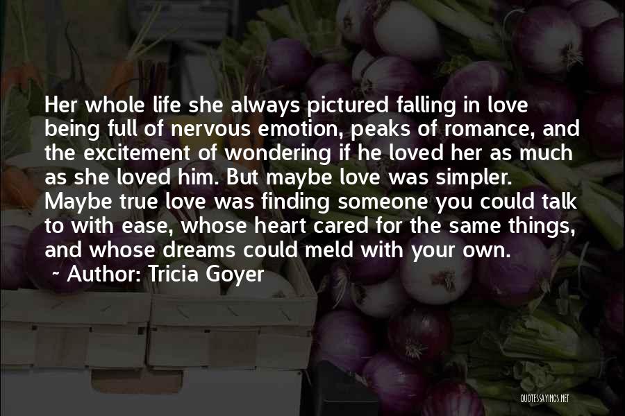 Tricia Goyer Quotes: Her Whole Life She Always Pictured Falling In Love Being Full Of Nervous Emotion, Peaks Of Romance, And The Excitement