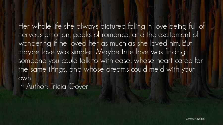 Tricia Goyer Quotes: Her Whole Life She Always Pictured Falling In Love Being Full Of Nervous Emotion, Peaks Of Romance, And The Excitement