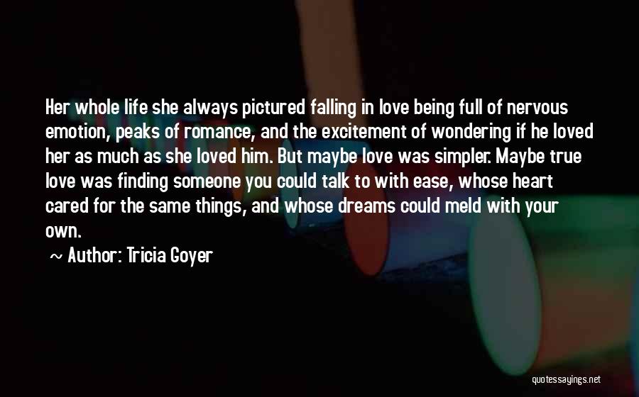 Tricia Goyer Quotes: Her Whole Life She Always Pictured Falling In Love Being Full Of Nervous Emotion, Peaks Of Romance, And The Excitement