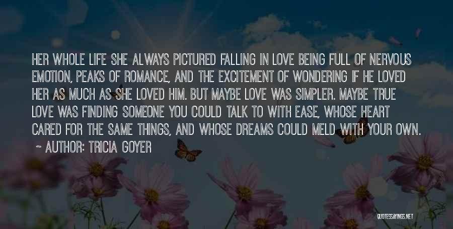 Tricia Goyer Quotes: Her Whole Life She Always Pictured Falling In Love Being Full Of Nervous Emotion, Peaks Of Romance, And The Excitement