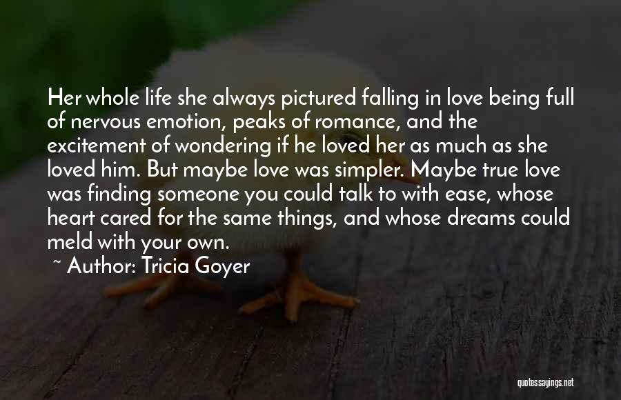 Tricia Goyer Quotes: Her Whole Life She Always Pictured Falling In Love Being Full Of Nervous Emotion, Peaks Of Romance, And The Excitement