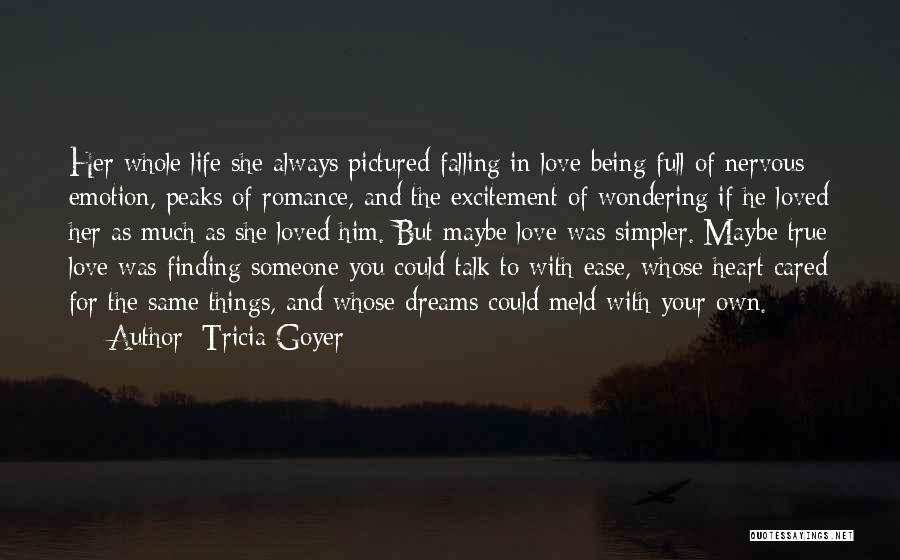Tricia Goyer Quotes: Her Whole Life She Always Pictured Falling In Love Being Full Of Nervous Emotion, Peaks Of Romance, And The Excitement