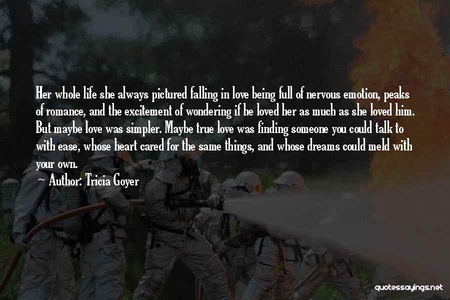 Tricia Goyer Quotes: Her Whole Life She Always Pictured Falling In Love Being Full Of Nervous Emotion, Peaks Of Romance, And The Excitement