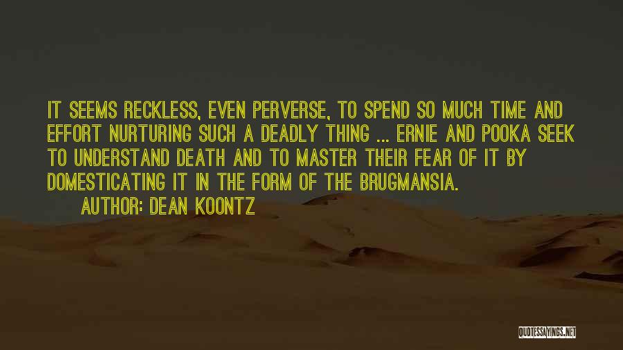 Dean Koontz Quotes: It Seems Reckless, Even Perverse, To Spend So Much Time And Effort Nurturing Such A Deadly Thing ... Ernie And