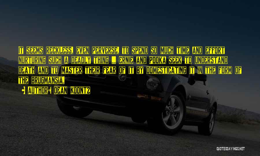 Dean Koontz Quotes: It Seems Reckless, Even Perverse, To Spend So Much Time And Effort Nurturing Such A Deadly Thing ... Ernie And