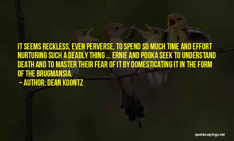 Dean Koontz Quotes: It Seems Reckless, Even Perverse, To Spend So Much Time And Effort Nurturing Such A Deadly Thing ... Ernie And