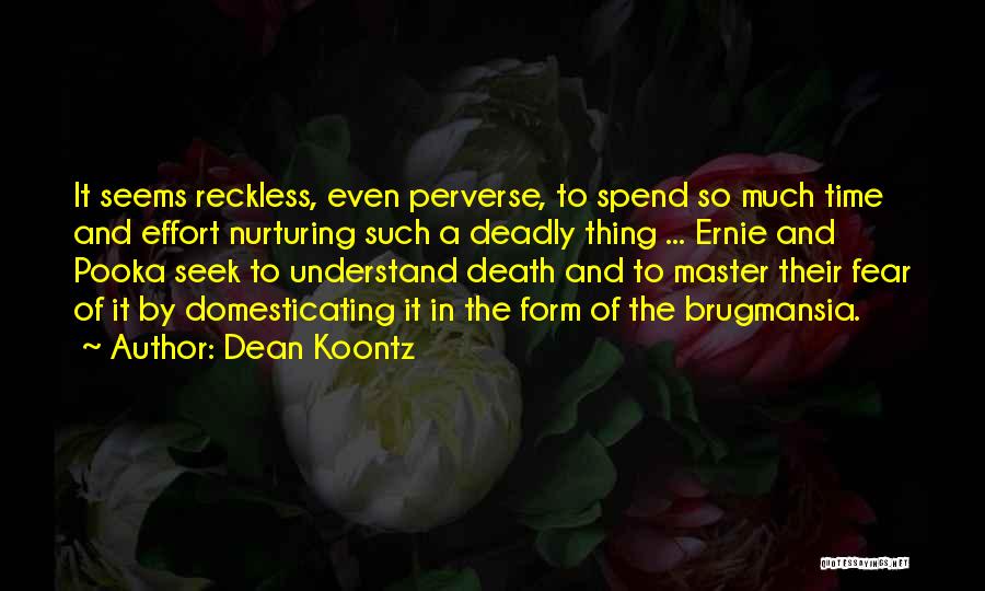 Dean Koontz Quotes: It Seems Reckless, Even Perverse, To Spend So Much Time And Effort Nurturing Such A Deadly Thing ... Ernie And