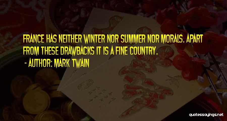 Mark Twain Quotes: France Has Neither Winter Nor Summer Nor Morals. Apart From These Drawbacks It Is A Fine Country.