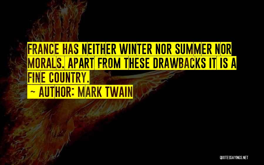 Mark Twain Quotes: France Has Neither Winter Nor Summer Nor Morals. Apart From These Drawbacks It Is A Fine Country.
