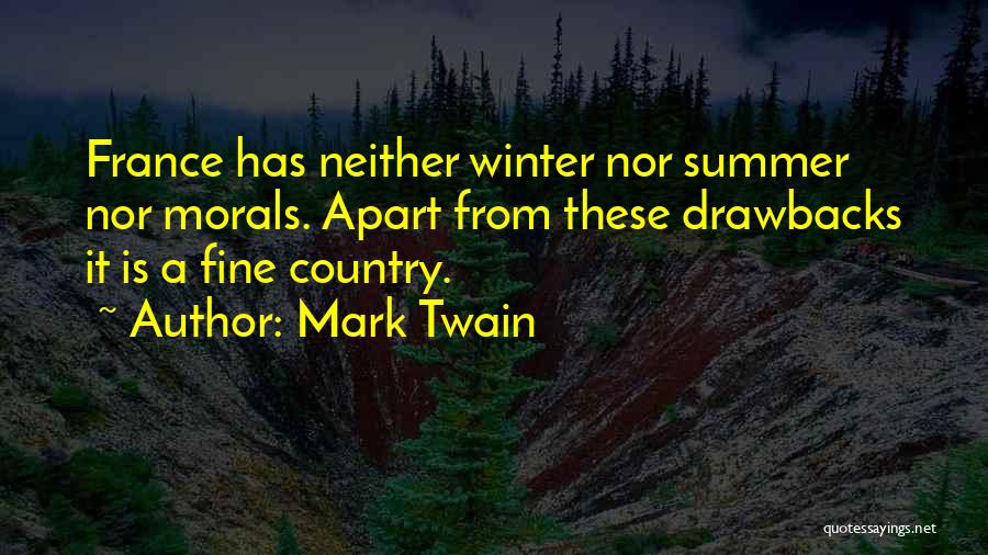 Mark Twain Quotes: France Has Neither Winter Nor Summer Nor Morals. Apart From These Drawbacks It Is A Fine Country.