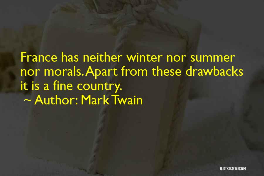 Mark Twain Quotes: France Has Neither Winter Nor Summer Nor Morals. Apart From These Drawbacks It Is A Fine Country.