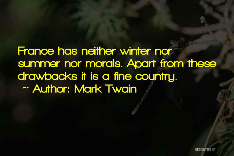 Mark Twain Quotes: France Has Neither Winter Nor Summer Nor Morals. Apart From These Drawbacks It Is A Fine Country.