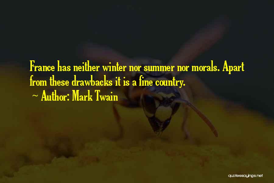 Mark Twain Quotes: France Has Neither Winter Nor Summer Nor Morals. Apart From These Drawbacks It Is A Fine Country.