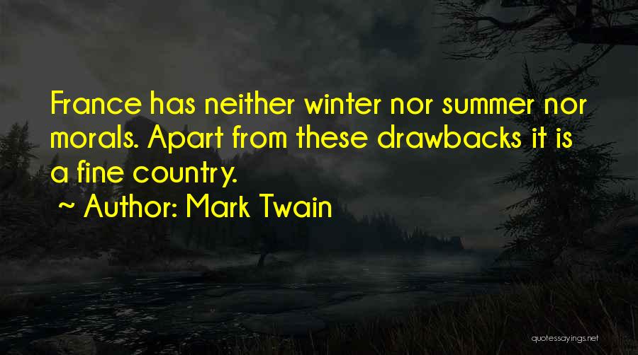 Mark Twain Quotes: France Has Neither Winter Nor Summer Nor Morals. Apart From These Drawbacks It Is A Fine Country.