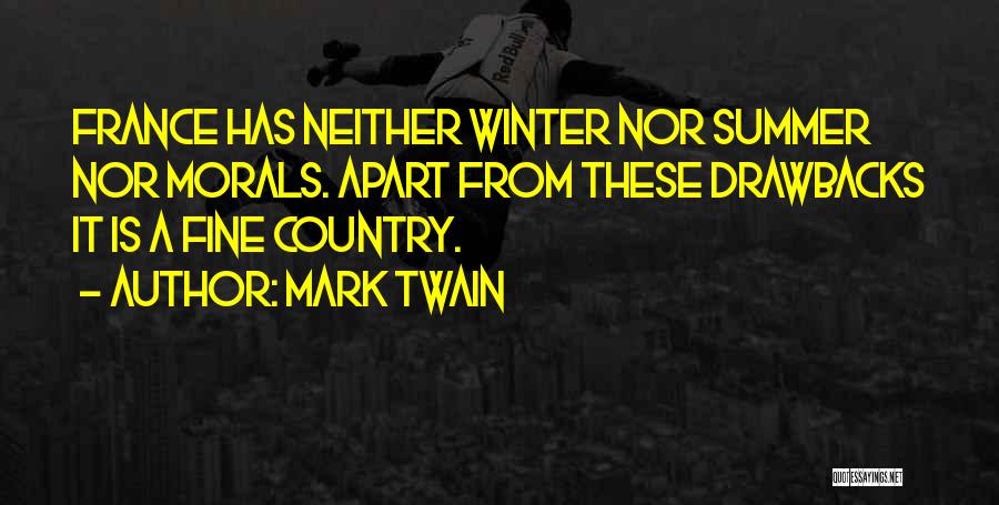 Mark Twain Quotes: France Has Neither Winter Nor Summer Nor Morals. Apart From These Drawbacks It Is A Fine Country.