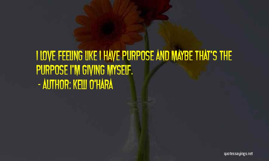 Kelli O'Hara Quotes: I Love Feeling Like I Have Purpose And Maybe That's The Purpose I'm Giving Myself.