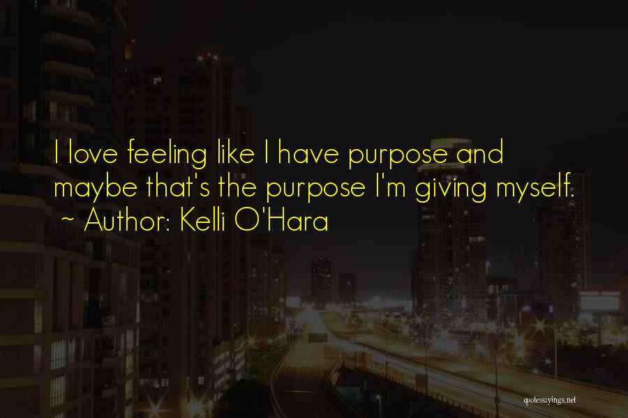 Kelli O'Hara Quotes: I Love Feeling Like I Have Purpose And Maybe That's The Purpose I'm Giving Myself.
