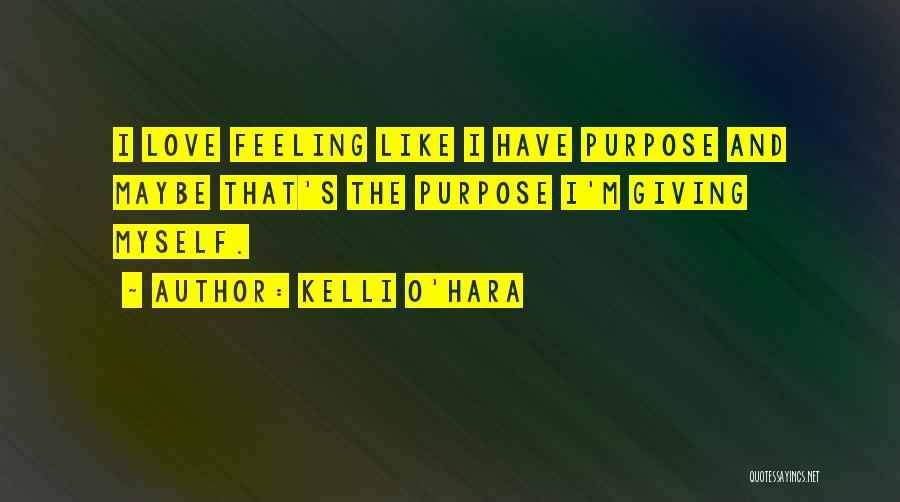 Kelli O'Hara Quotes: I Love Feeling Like I Have Purpose And Maybe That's The Purpose I'm Giving Myself.