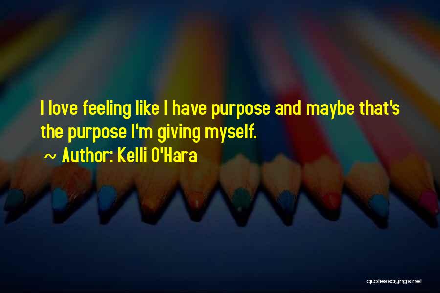 Kelli O'Hara Quotes: I Love Feeling Like I Have Purpose And Maybe That's The Purpose I'm Giving Myself.
