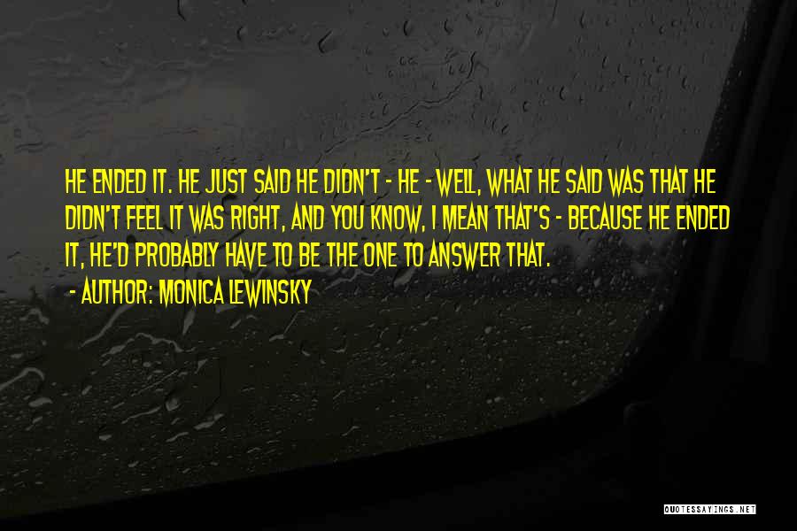 Monica Lewinsky Quotes: He Ended It. He Just Said He Didn't - He - Well, What He Said Was That He Didn't Feel