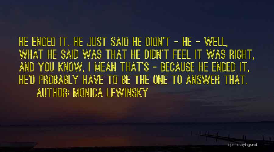 Monica Lewinsky Quotes: He Ended It. He Just Said He Didn't - He - Well, What He Said Was That He Didn't Feel