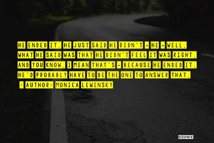 Monica Lewinsky Quotes: He Ended It. He Just Said He Didn't - He - Well, What He Said Was That He Didn't Feel