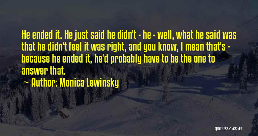 Monica Lewinsky Quotes: He Ended It. He Just Said He Didn't - He - Well, What He Said Was That He Didn't Feel