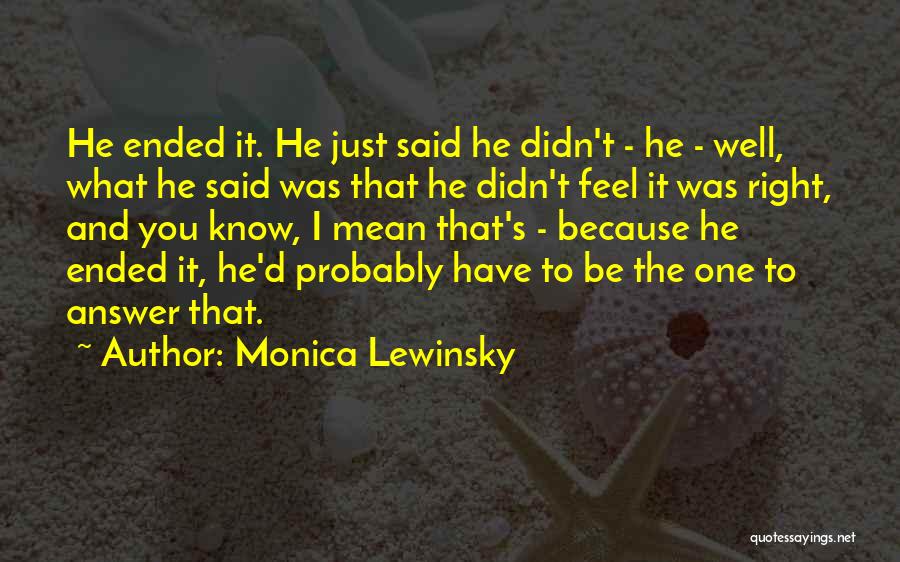 Monica Lewinsky Quotes: He Ended It. He Just Said He Didn't - He - Well, What He Said Was That He Didn't Feel