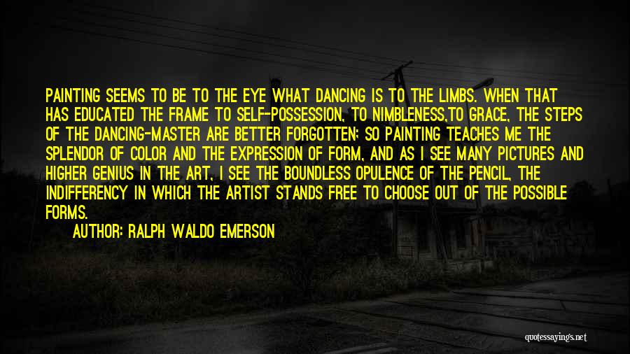 Ralph Waldo Emerson Quotes: Painting Seems To Be To The Eye What Dancing Is To The Limbs. When That Has Educated The Frame To