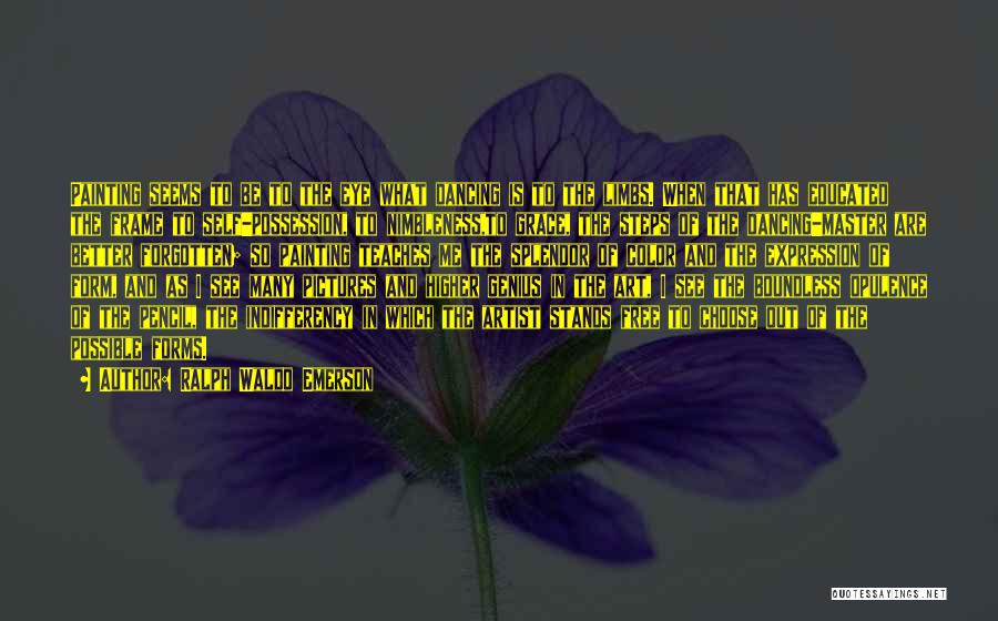 Ralph Waldo Emerson Quotes: Painting Seems To Be To The Eye What Dancing Is To The Limbs. When That Has Educated The Frame To